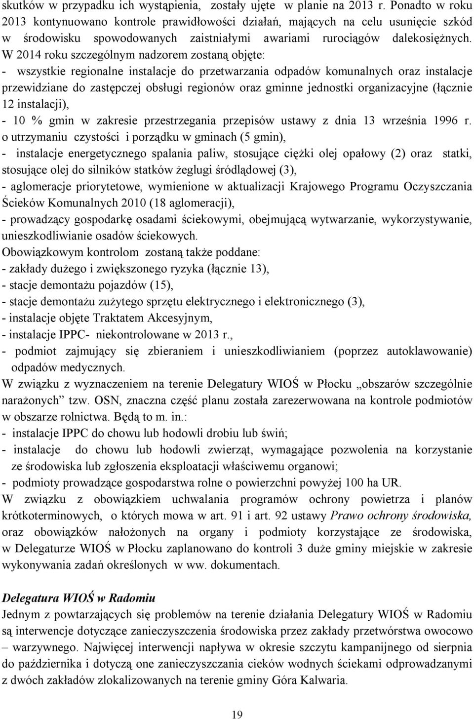 W 2014 roku szczególnym nadzorem zostaną objęte: - wszystkie regionalne instalacje do przetwarzania odpadów komunalnych oraz instalacje przewidziane do zastępczej obsługi regionów oraz gminne