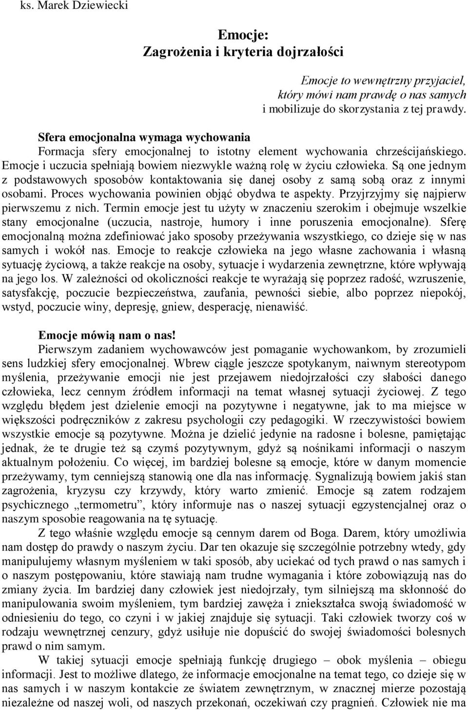 Są one jednym z podstawowych sposobów kontaktowania się danej osoby z samą sobą oraz z innymi osobami. Proces wychowania powinien objąć obydwa te aspekty. Przyjrzyjmy się najpierw pierwszemu z nich.