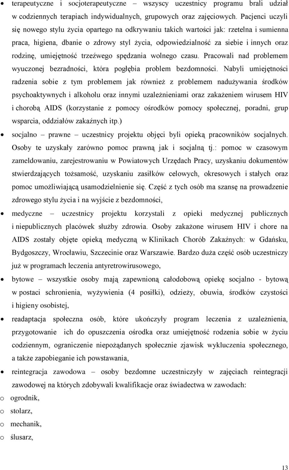 umiejętność trzeźwego spędzania wolnego czasu. Pracowali nad problemem wyuczonej bezradności, która pogłębia problem bezdomności.