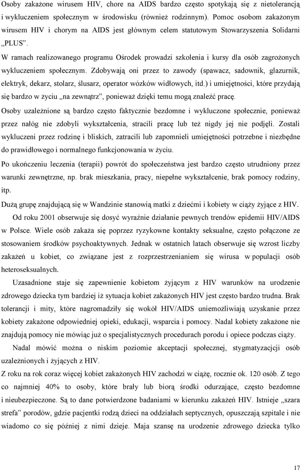 W ramach realizowanego programu Ośrodek prowadzi szkolenia i kursy dla osób zagrożonych wykluczeniem społecznym.