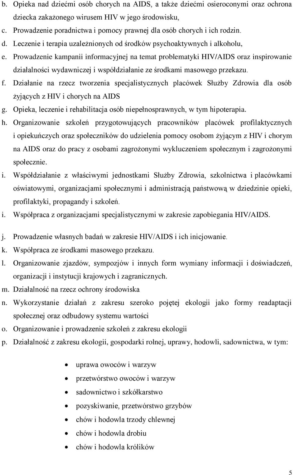 Prowadzenie kampanii informacyjnej na temat problematyki HIV/AIDS oraz inspirowanie działalności wydawniczej i współdziałanie ze środkami masowego przekazu. f.