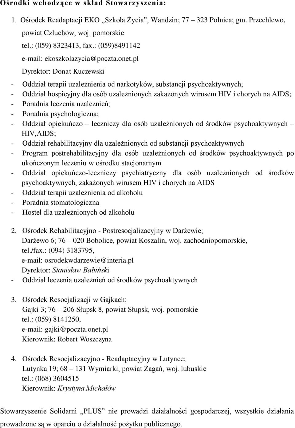 pl Dyrektor: Donat Kuczewski - Oddział terapii uzależnienia od narkotyków, substancji psychoaktywnych; - Oddział hospicyjny dla osób uzależnionych zakażonych wirusem HIV i chorych na AIDS; - Poradnia