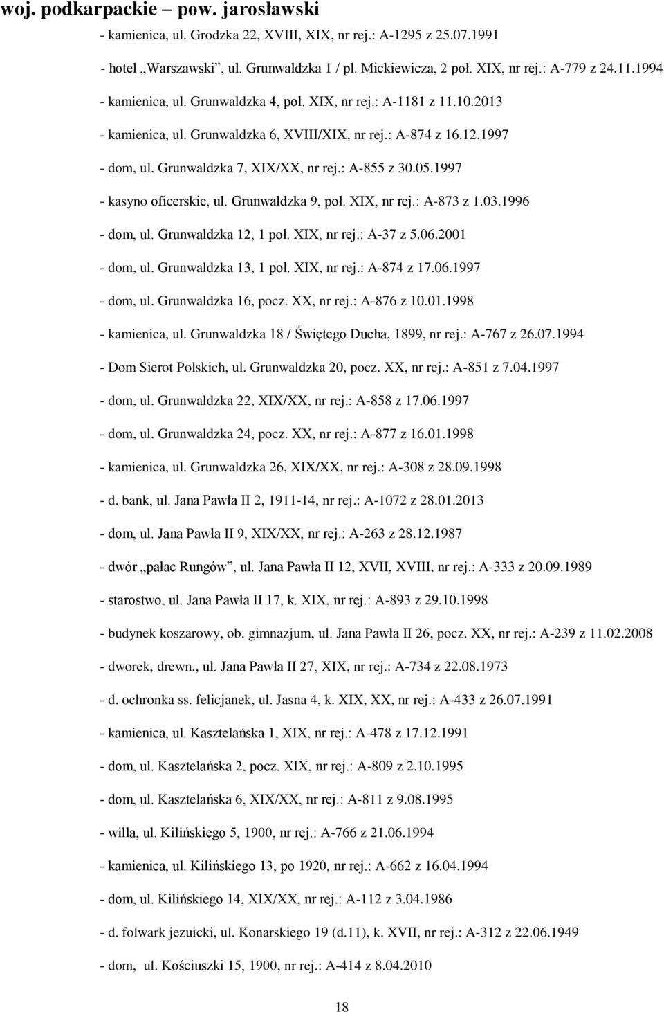 : A-855 z 30.05.1997 - kasyno oficerskie, ul. Grunwaldzka 9, poł. XIX, nr rej.: A-873 z 1.03.1996 - dom, ul. Grunwaldzka 12, 1 poł. XIX, nr rej.: A-37 z 5.06.2001 - dom, ul. Grunwaldzka 13, 1 poł.