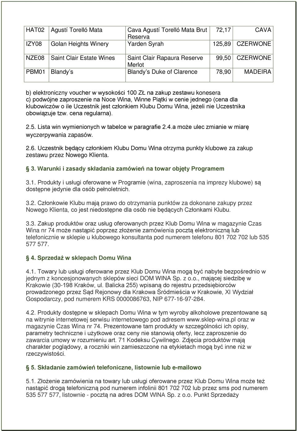 jednego (cena dla klubowiczów o ile Uczestnik jest członkiem Klubu Domu Wina, jeżeli nie Uczestnika obowiązuje tzw. cena regularna). 2.5. Lista win wymienionych w tabelce w paragrafie 2.4.