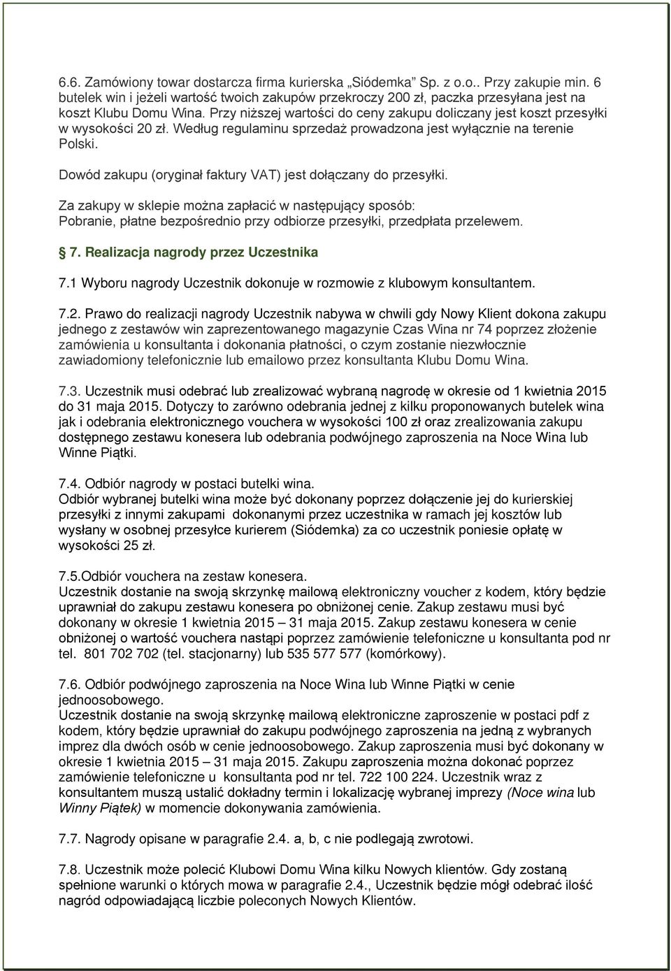 Dowód zakupu (oryginał faktury VAT) jest dołączany do przesyłki. Za zakupy w sklepie można zapłacić w następujący sposób: Pobranie, płatne bezpośrednio przy odbiorze przesyłki, przedpłata przelewem.