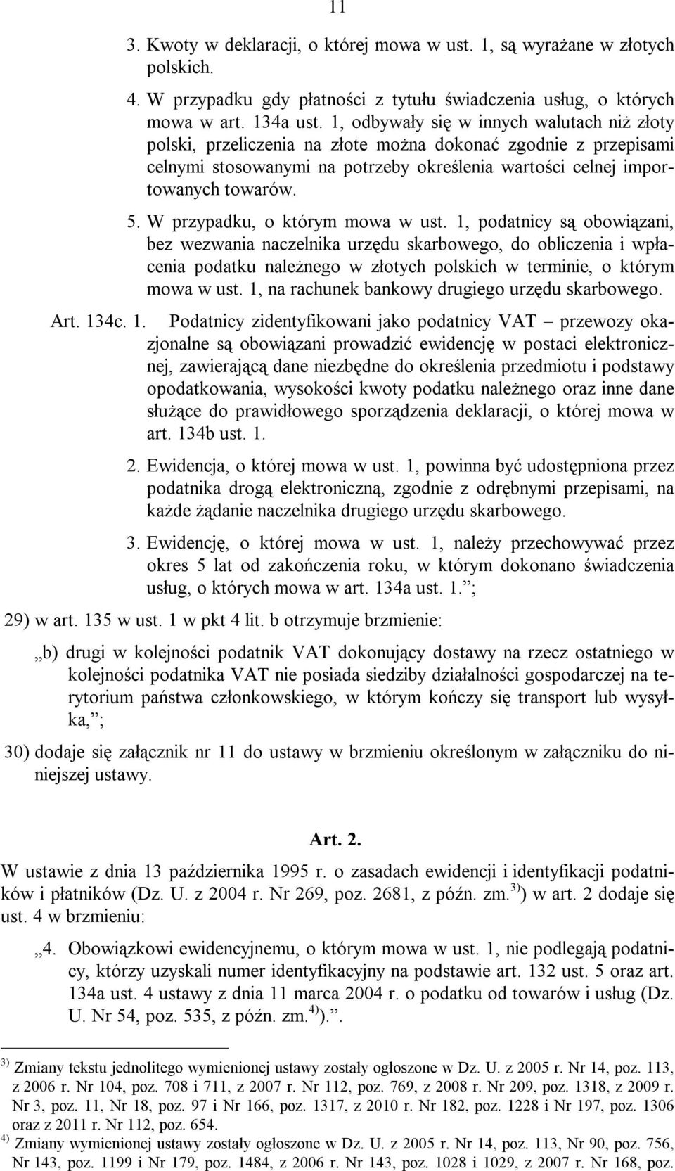 W przypadku, o którym mowa w ust. 1, podatnicy są obowiązani, bez wezwania naczelnika urzędu skarbowego, do obliczenia i wpłacenia podatku należnego w złotych polskich w terminie, o którym mowa w ust.