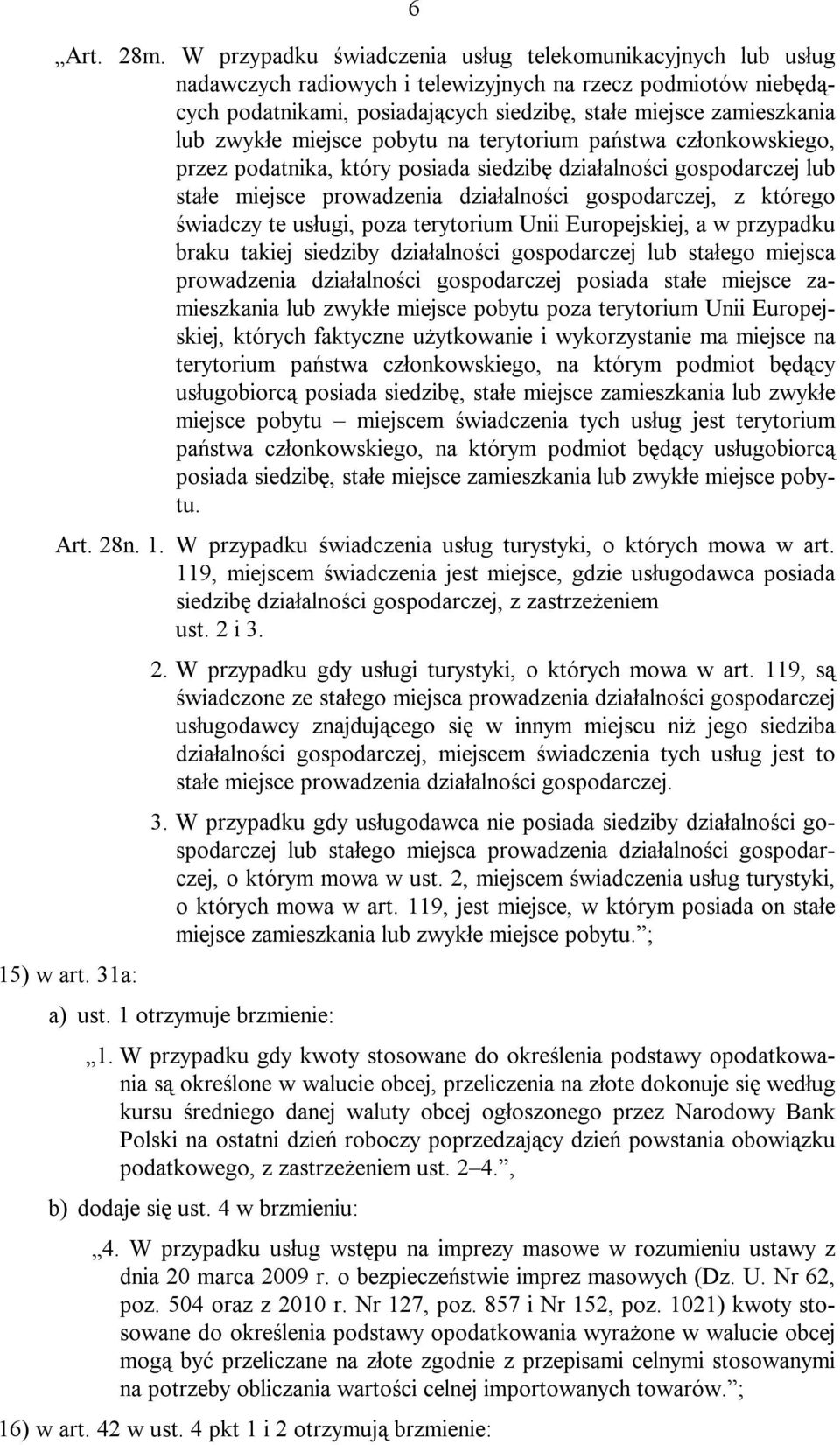 zwykłe miejsce pobytu na terytorium państwa członkowskiego, przez podatnika, który posiada siedzibę działalności gospodarczej lub stałe miejsce prowadzenia działalności gospodarczej, z którego