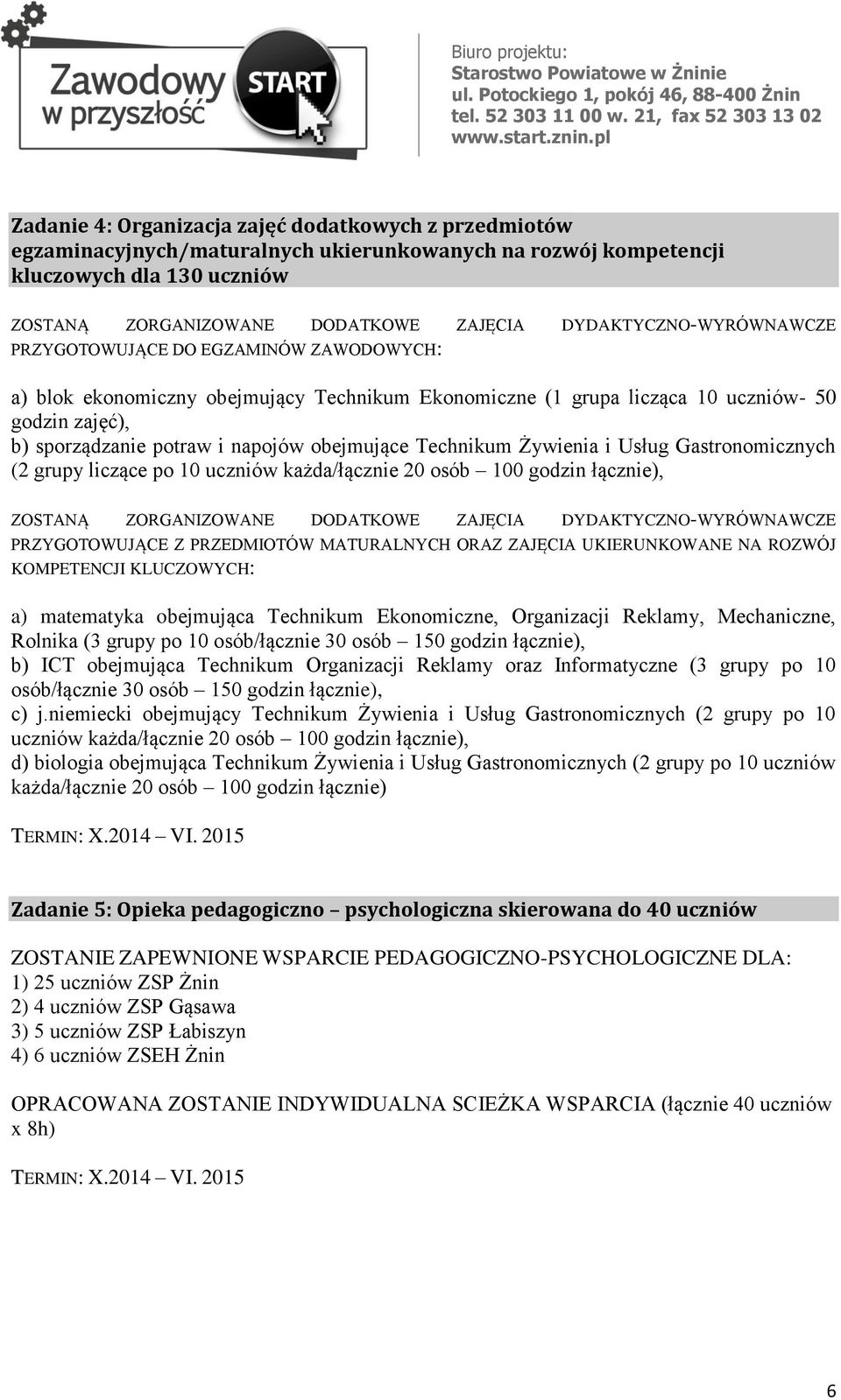 obejmujące Technikum Żywienia i Usług Gastronomicznych (2 grupy liczące po 10 uczniów każda/łącznie 20 osób 100 godzin łącznie), ZOSTANĄ ZORGANIZOWANE DODATKOWE ZAJĘCIA DYDAKTYCZNO-WYRÓWNAWCZE