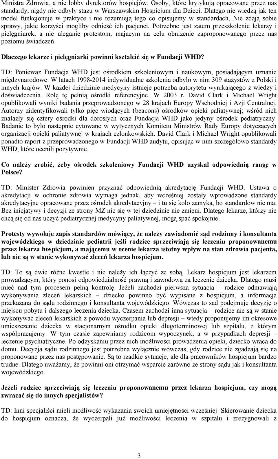 Potrzebne jest zatem przeszkolenie lekarzy i pielęgniarek, a nie uleganie protestom, mającym na celu obniżenie zaproponowanego przez nas poziomu świadczeń.