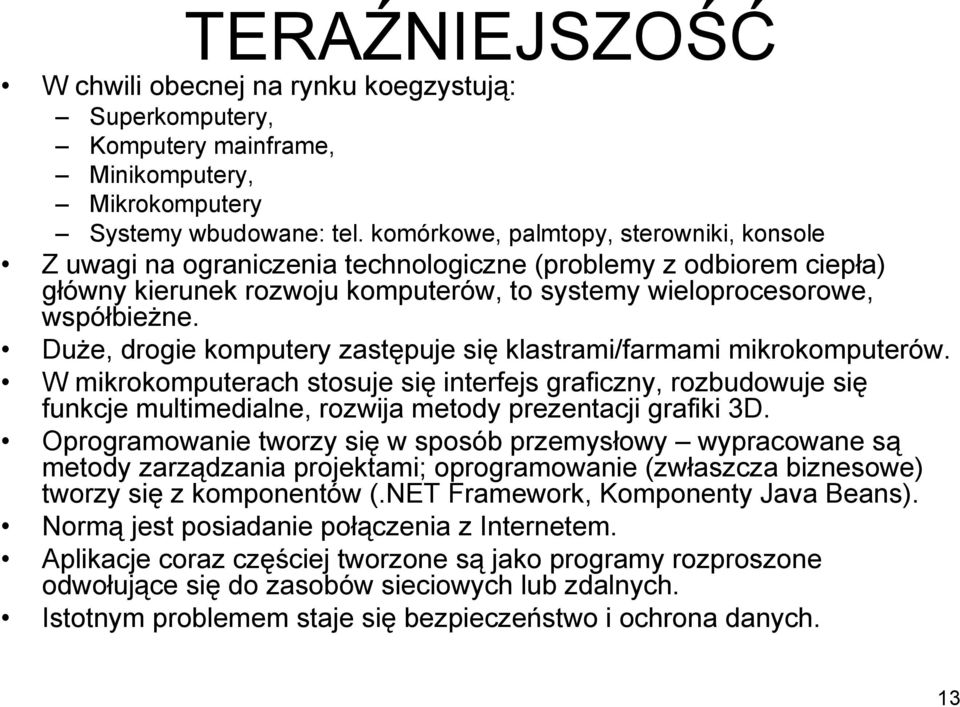 Duże, drogie komputery zastępuje się klastrami/farmami mikrokomputerów.