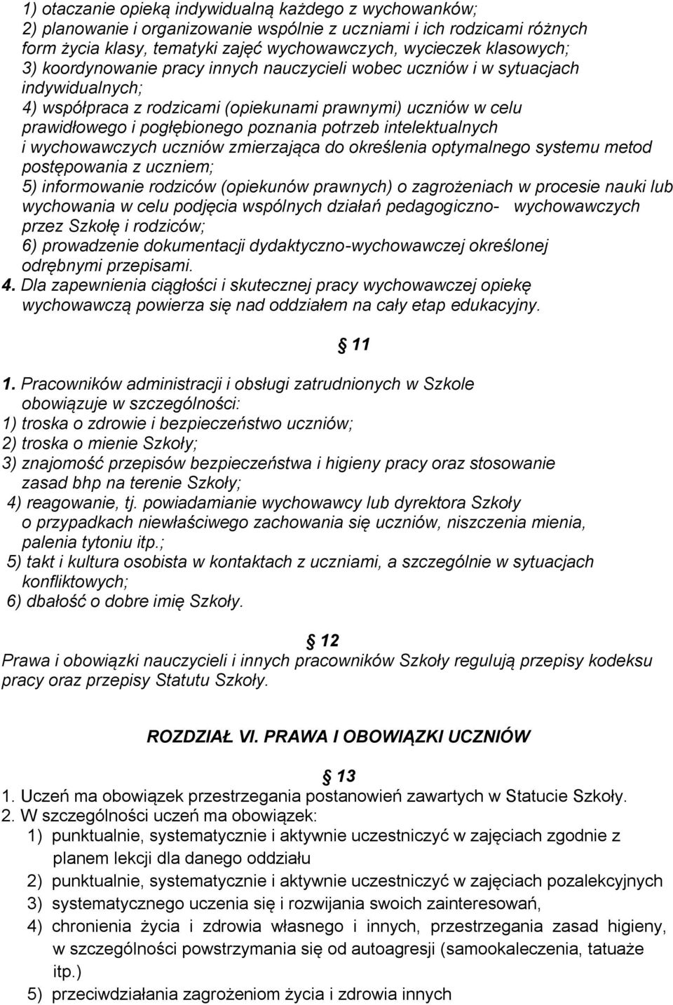 intelektualnych i wychowawczych uczniów zmierzająca do określenia optymalnego systemu metod postępowania z uczniem; 5) informowanie rodziców (opiekunów prawnych) o zagrożeniach w procesie nauki lub