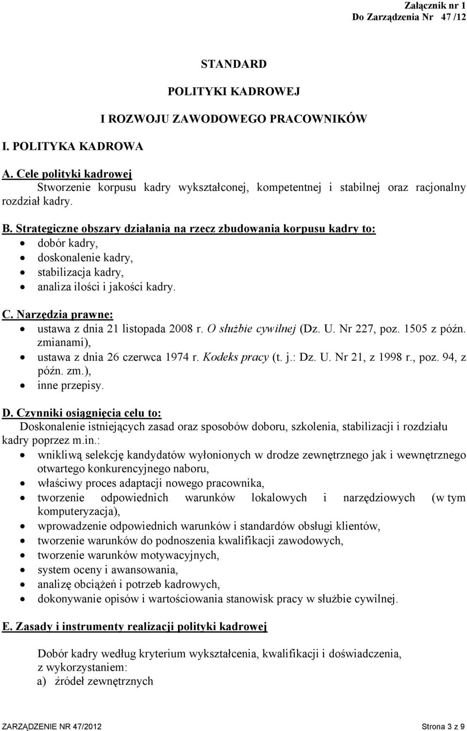 Strategiczne obszary działania na rzecz zbudowania korpusu kadry to: dobór kadry, doskonalenie kadry, stabilizacja kadry, analiza ilości i jakości kadry. C.