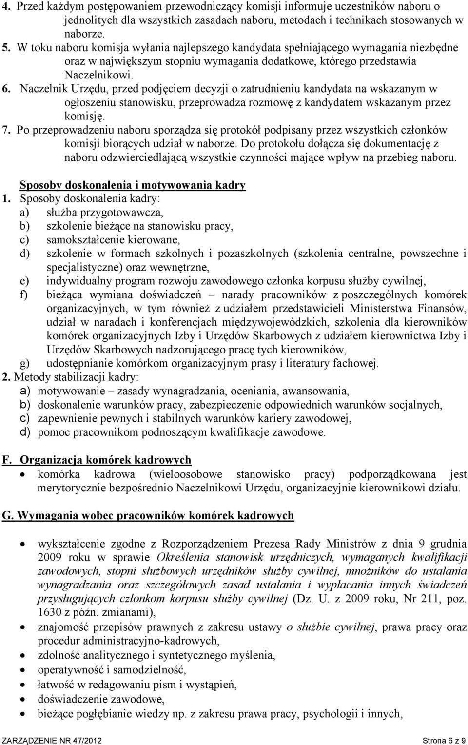 Naczelnik Urzędu, przed podjęciem decyzji o zatrudnieniu kandydata na wskazanym w ogłoszeniu stanowisku, przeprowadza rozmowę z kandydatem wskazanym przez komisję. 7.