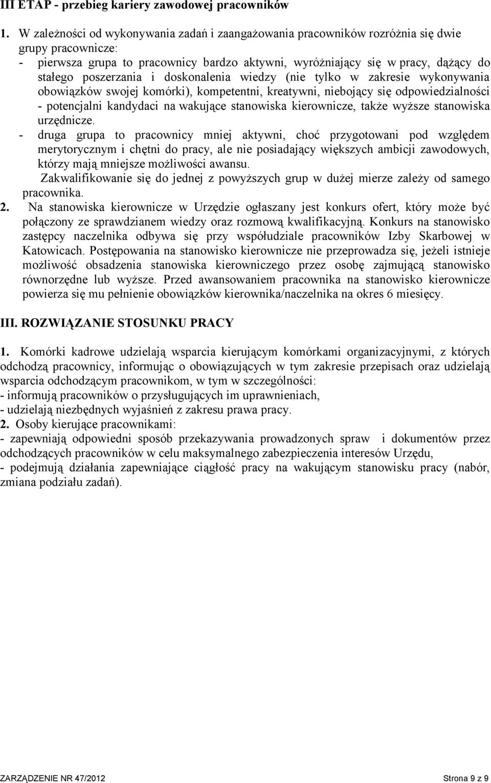 poszerzania i doskonalenia wiedzy (nie tylko w zakresie wykonywania obowiązków swojej komórki), kompetentni, kreatywni, niebojący się odpowiedzialności - potencjalni kandydaci na wakujące stanowiska