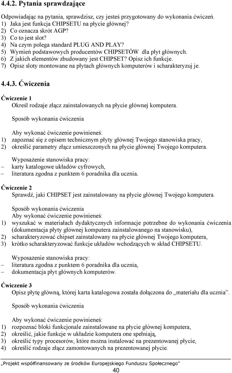 7) Opisz sloty montowane na płytach głównych komputerów i scharakteryzuj je. 4.4.3. Ćwiczenia Ćwiczenie 1 Określ rodzaje złącz zainstalowanych na płycie głównej komputera.