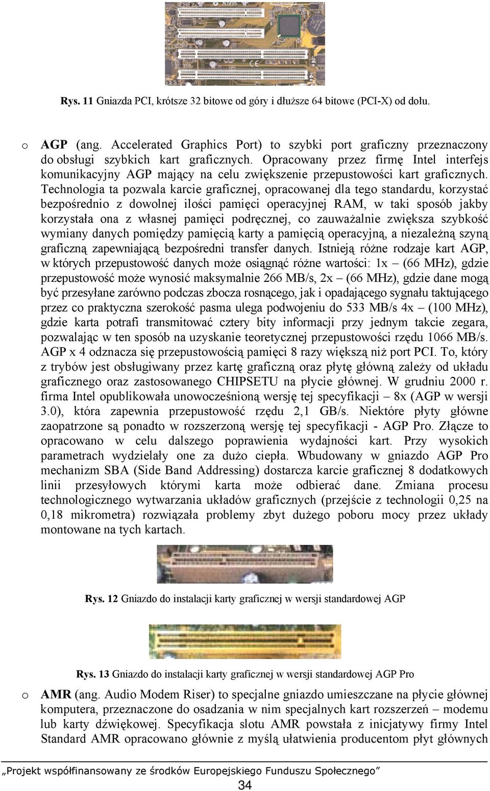 Technologia ta pozwala karcie graficznej, opracowanej dla tego standardu, korzystać bezpośrednio z dowolnej ilości pamięci operacyjnej RAM, w taki sposób jakby korzystała ona z własnej pamięci