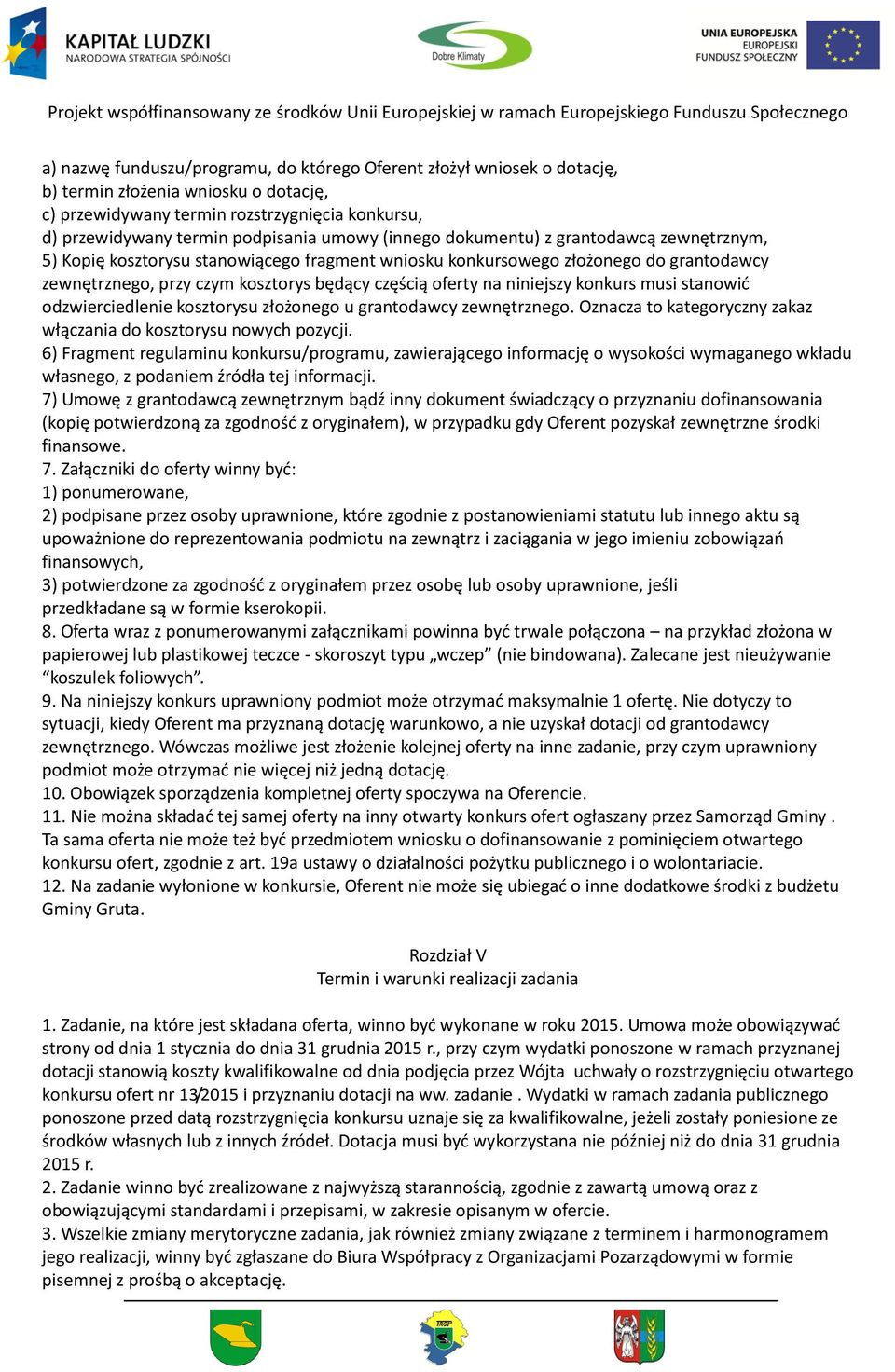 niniejszy konkurs musi stanowić odzwierciedlenie kosztorysu złożonego u grantodawcy zewnętrznego. Oznacza to kategoryczny zakaz włączania do kosztorysu nowych pozycji.