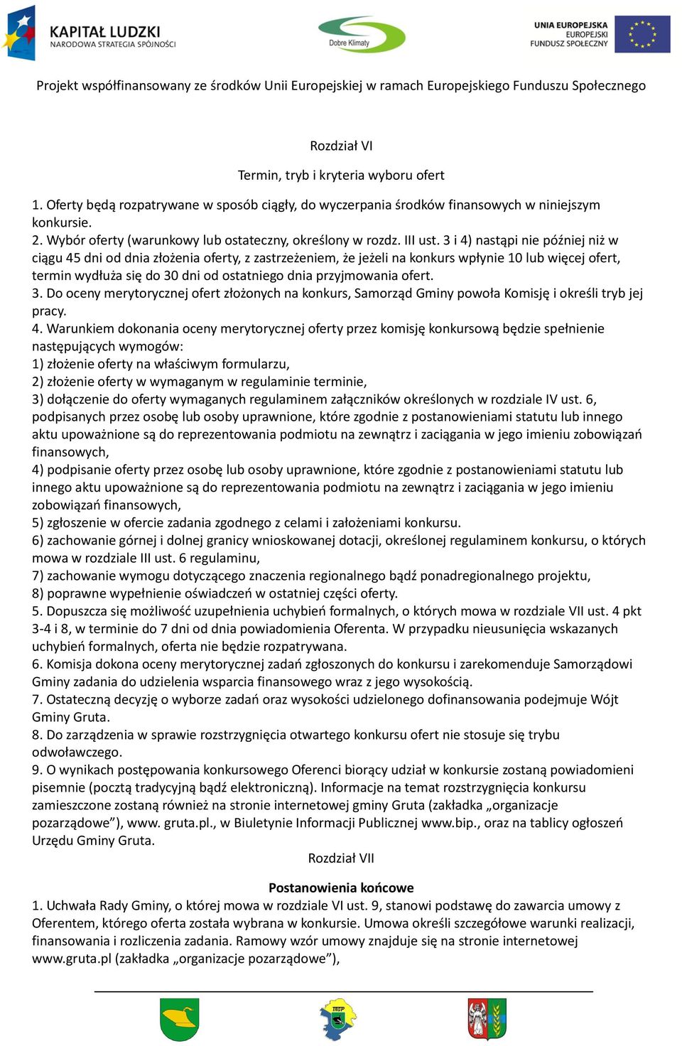 i 4) nastąpi nie później niż w ciągu 45 dni od dnia złożenia oferty, z zastrzeżeniem, że jeżeli na konkurs wpłynie 0 lub więcej ofert, termin wydłuża się do 0 dni od ostatniego dnia przyjmowania