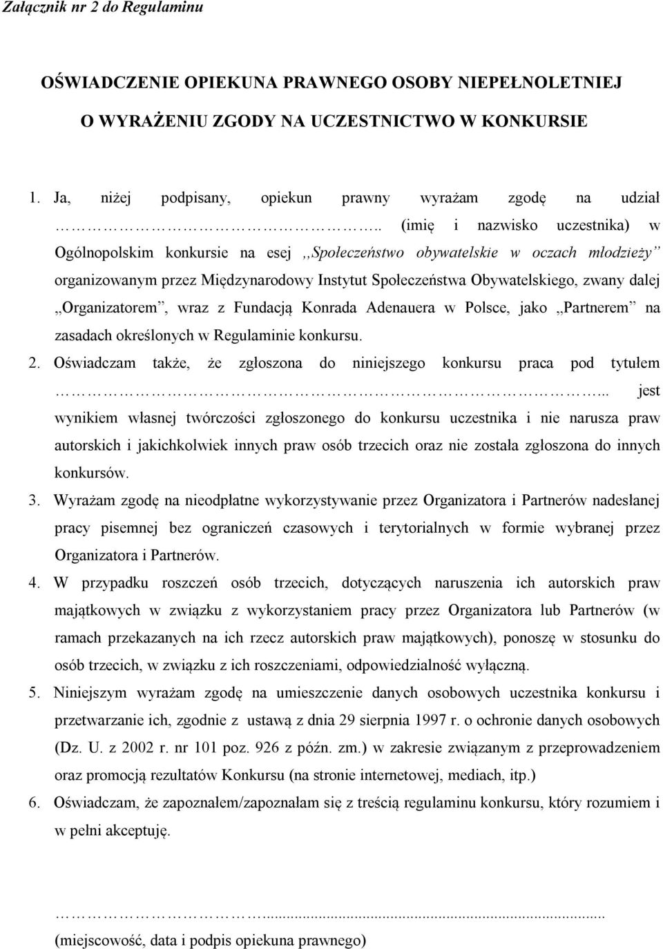 Organizatorem, wraz z Fundacją Konrada Adenauera w Polsce, jako Partnerem na zasadach określonych w Regulaminie konkursu. 2. Oświadczam także, że zgłoszona do niniejszego konkursu praca pod tytułem.