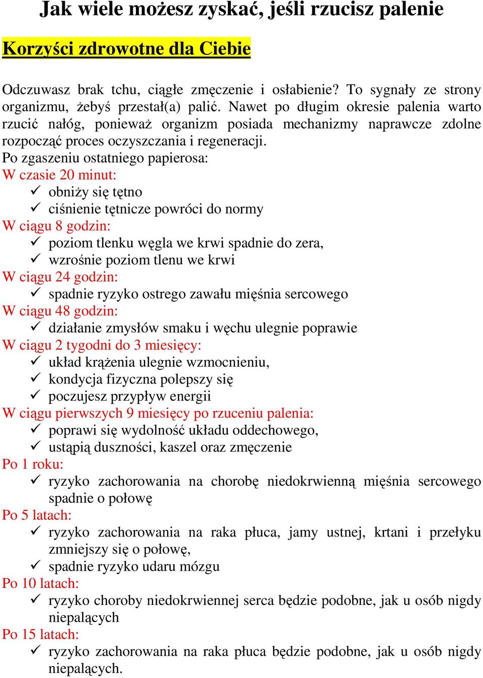 Po zgaszeniu ostatniego papierosa: W czasie 20 minut: obniŝy się tętno ciśnienie tętnicze powróci do normy W ciągu 8 godzin: poziom tlenku węgla we krwi spadnie do zera, wzrośnie poziom tlenu we krwi