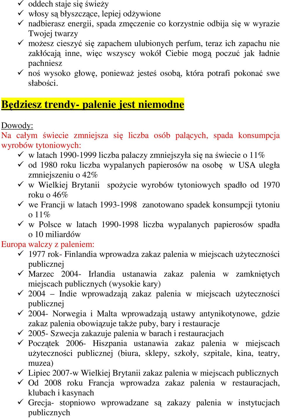 Będziesz trendy- palenie jest niemodne Dowody: Na całym świecie zmniejsza się liczba osób palących, spada konsumpcja wyrobów tytoniowych: w latach 1990-1999 liczba palaczy zmniejszyła się na świecie