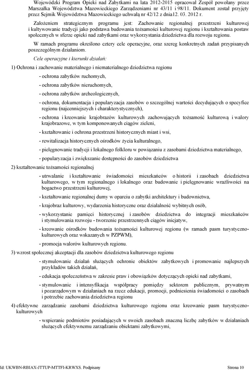 Założeniem strategicznym programu jest: Zachowanie regionalnej przestrzeni kulturowej i kultywowanie tradycji jako podstawa budowania tożsamości kulturowej regionu i kształtowania postaw społecznych