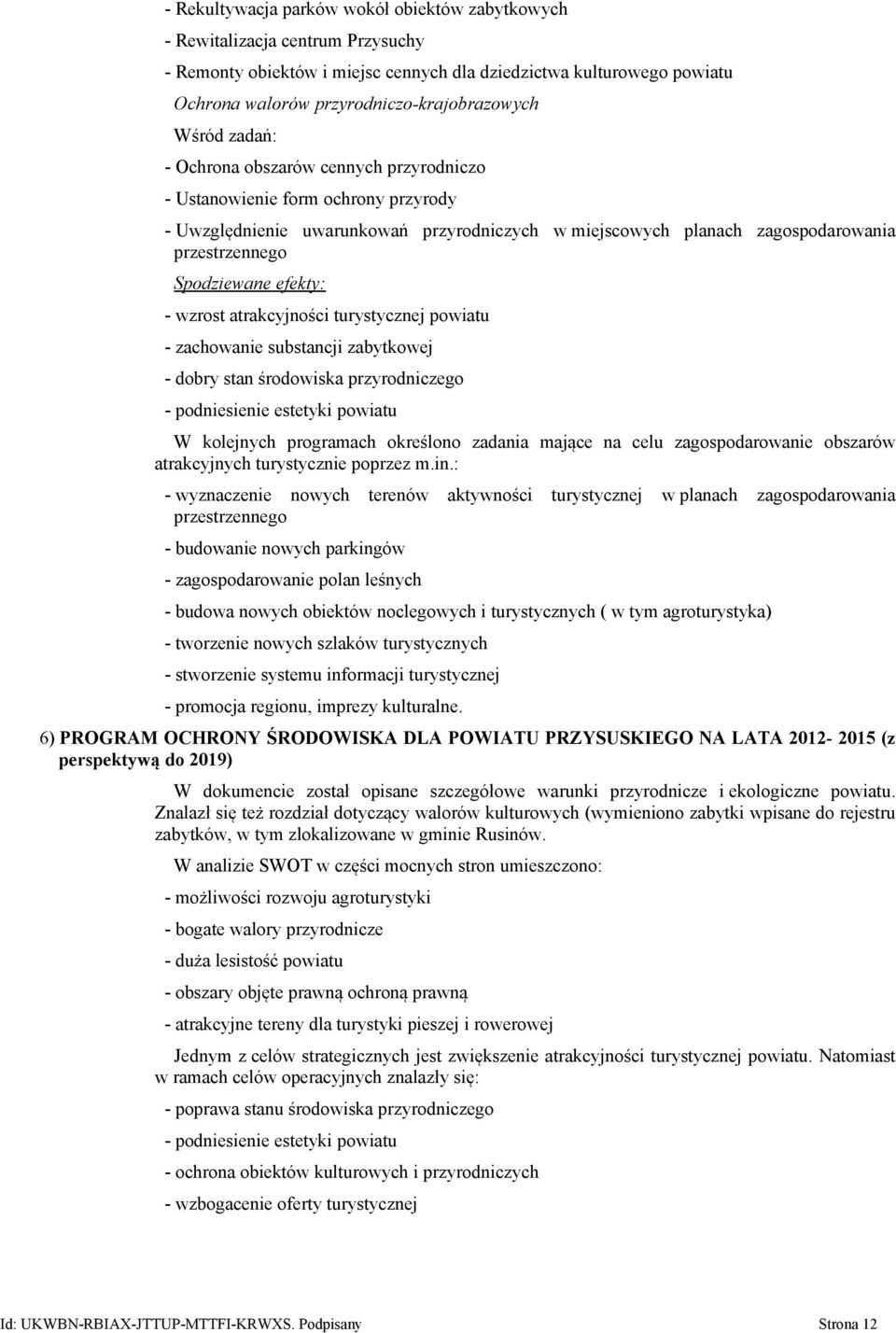 efekty: - wzrost atrakcyjności turystycznej powiatu - zachowanie substancji zabytkowej - dobry stan środowiska przyrodniczego - podniesienie estetyki powiatu W kolejnych programach określono zadania