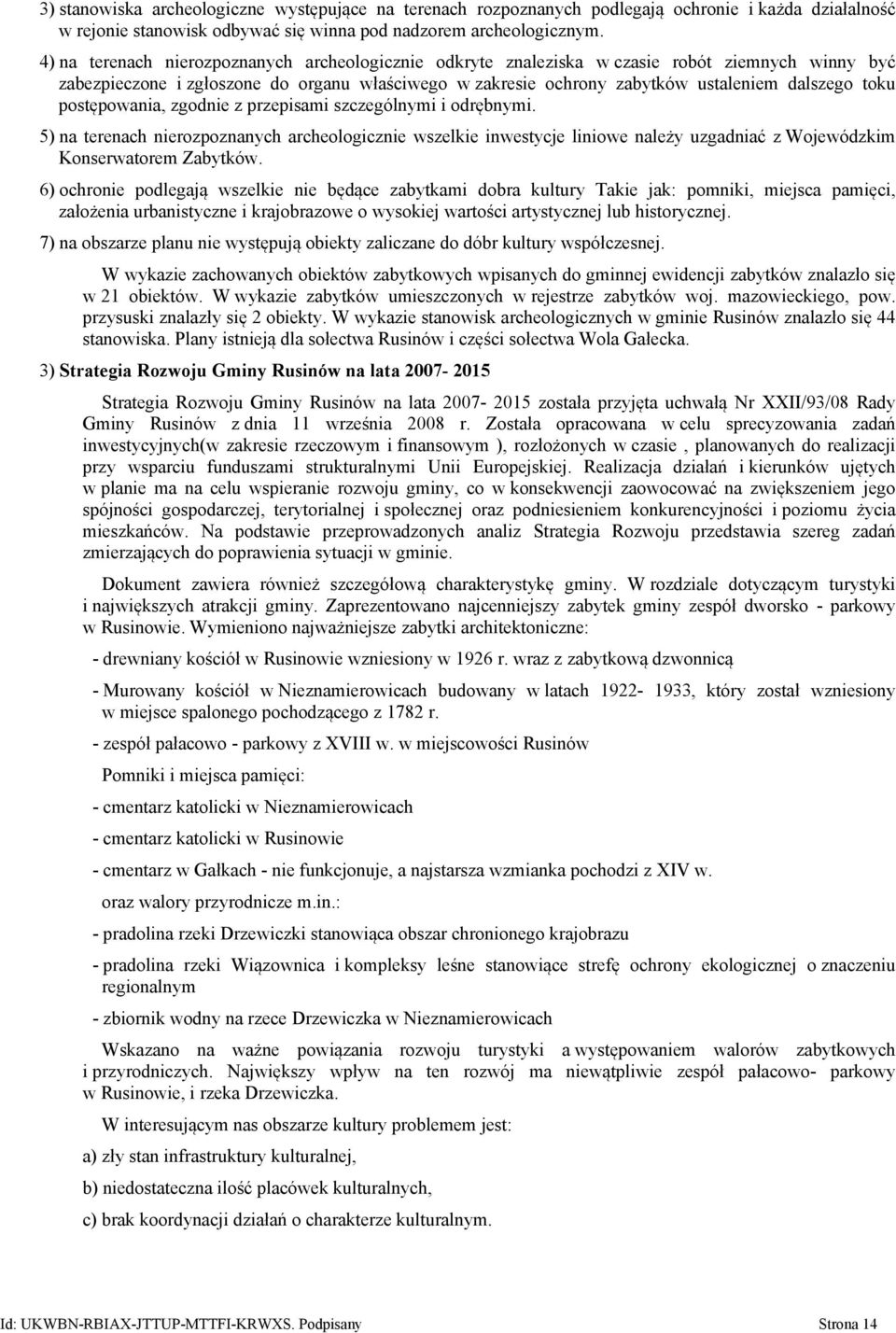 postępowania, zgodnie z przepisami szczególnymi i odrębnymi. 5) na terenach nierozpoznanych archeologicznie wszelkie inwestycje liniowe należy uzgadniać z Wojewódzkim Konserwatorem Zabytków.