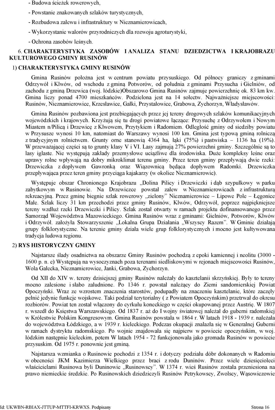 CHARAKTERYSTYKA ZASOBÓW I ANALIZA STANU DZIEDZICTWA I KRAJOBRAZU KULTUROWEGO GMINY RUSINÓW 1) CHARAKTERYSTYKA GMINY RUSINÓW Gmina Rusinów położna jest w centrum powiatu przysuskiego.