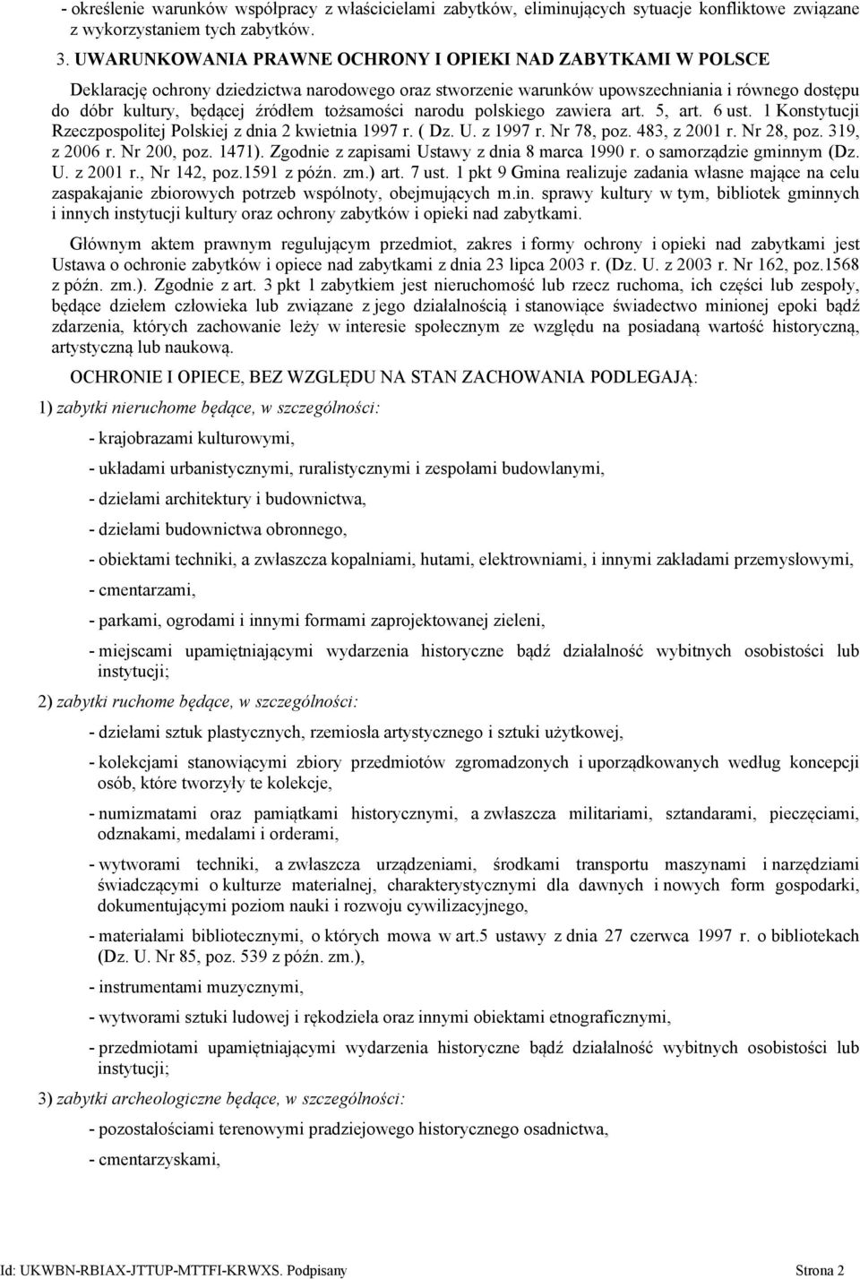 tożsamości narodu polskiego zawiera art. 5, art. 6 ust. 1 Konstytucji Rzeczpospolitej Polskiej z dnia 2 kwietnia 1997 r. ( Dz. U. z 1997 r. Nr 78, poz. 483, z 2001 r. Nr 28, poz. 319, z 2006 r.