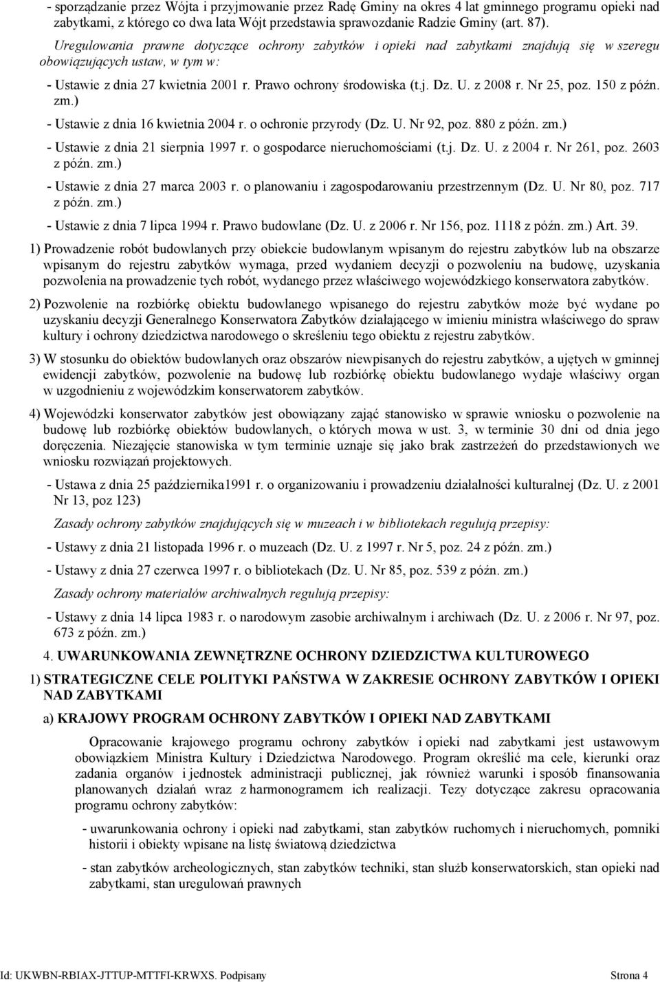 Nr 25, poz. 150 z późn. zm.) - Ustawie z dnia 16 kwietnia 2004 r. o ochronie przyrody (Dz. U. Nr 92, poz. 880 z późn. zm.) - Ustawie z dnia 21 sierpnia 1997 r. o gospodarce nieruchomościami (t.j. Dz.