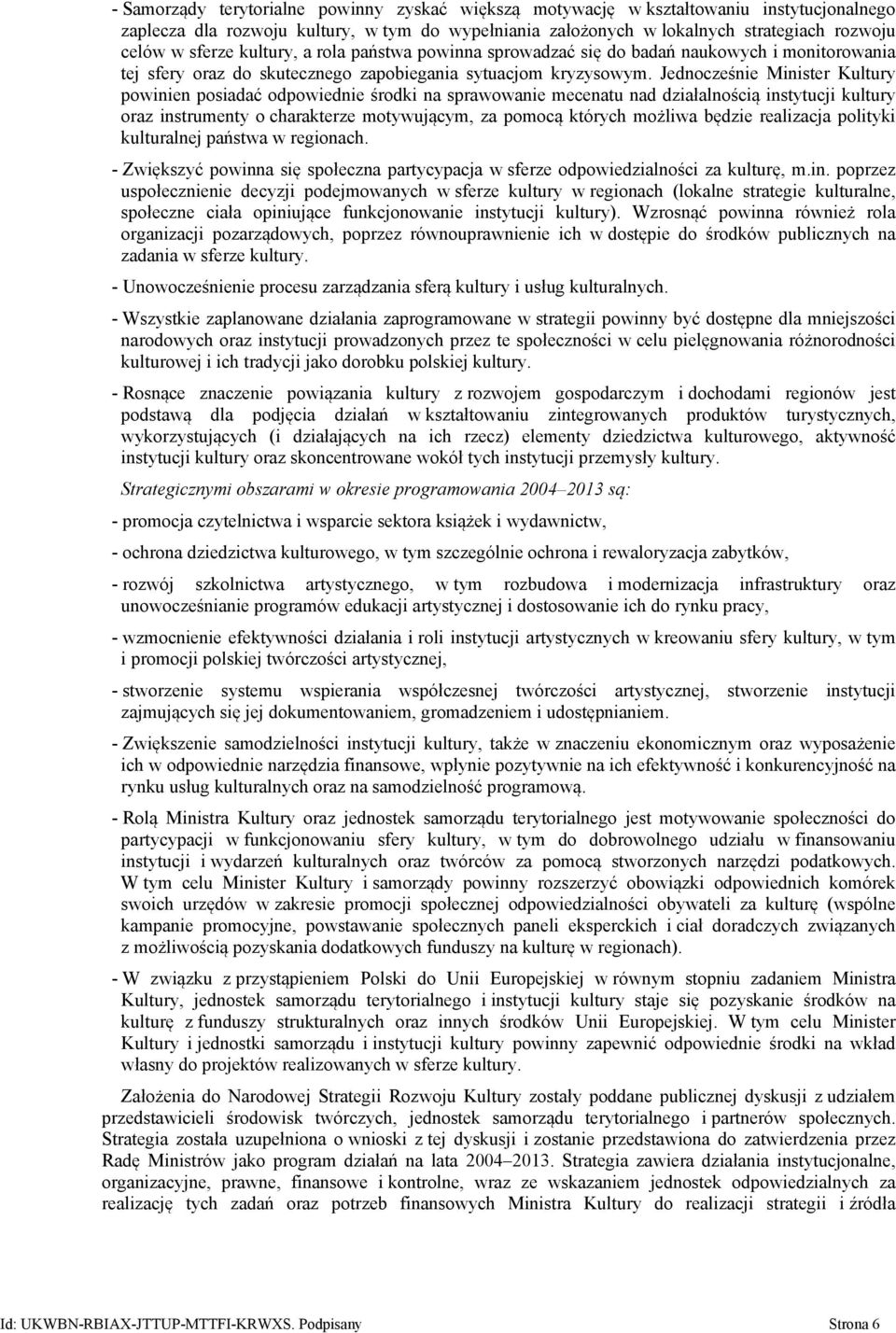 Jednocześnie Minister Kultury powinien posiadać odpowiednie środki na sprawowanie mecenatu nad działalnością instytucji kultury oraz instrumenty o charakterze motywującym, za pomocą których możliwa