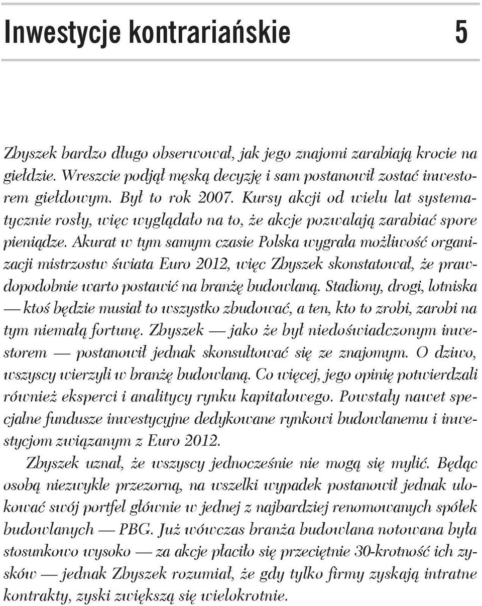 Akurat w tym samym czasie Polska wygra a mo liwo organizacji mistrzostw wiata Euro 2012, wi c Zbyszek skonstatowa, e prawdopodobnie warto postawi na bran budowlan.