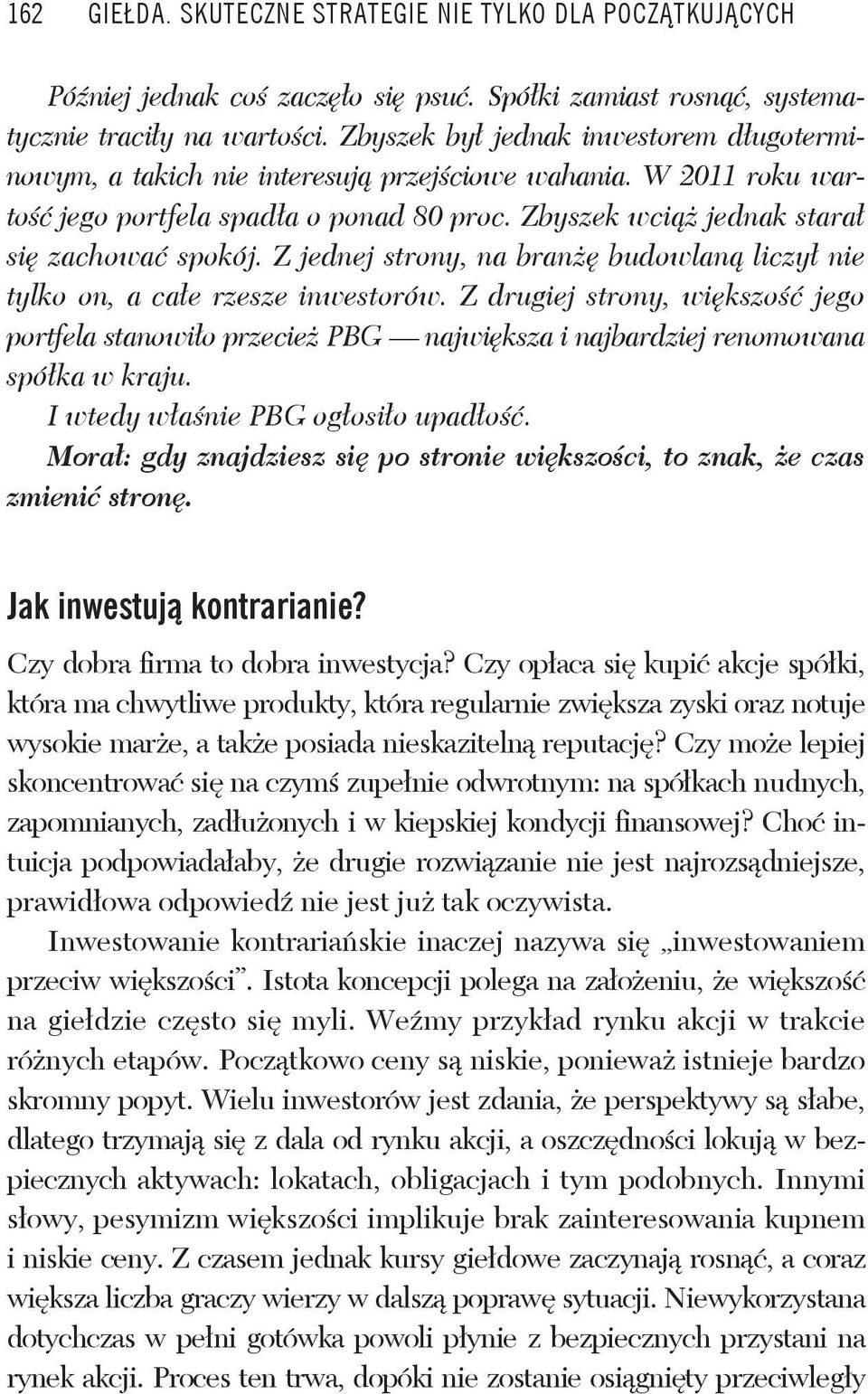 Z jednej strony, na bran budowlan liczy nie tylko on, a ca e rzesze inwestorów. Z drugiej strony, wi kszo jego portfela stanowi o przecie PBG najwi ksza i najbardziej renomowana spó ka w kraju.