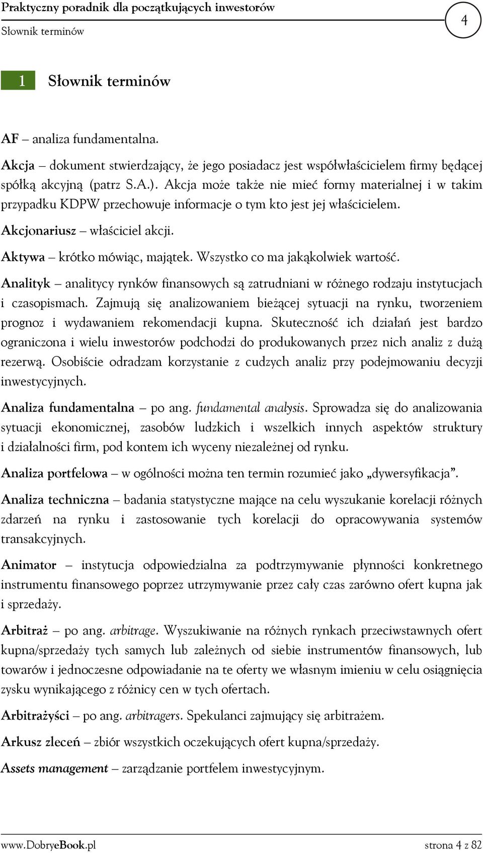 Akcja może także nie mieć formy materialnej i w takim przypadku KDPW przechowuje informacje o tym kto jest jej właścicielem. Akcjonariusz właściciel akcji. Aktywa krótko mówiąc, majątek.