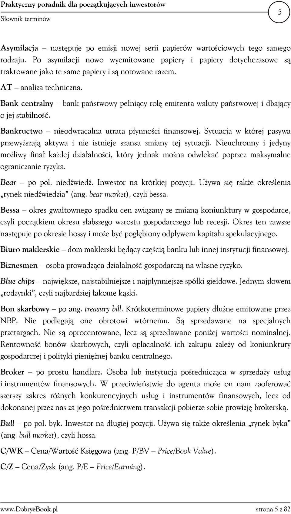 Bank centralny bank państwowy pełniący rolę emitenta waluty państwowej i dbający o jej stabilność. Bankructwo nieodwracalna utrata płynności finansowej.