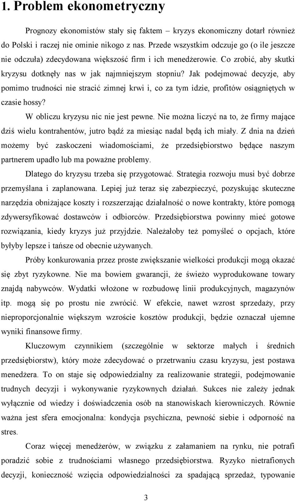 Jak podejmować decyzje, aby pomimo trudności nie stracić zimnej krwi i, co za tym idzie, profitów osiągniętych w czasie hossy? W obliczu kryzysu nic nie jest pewne.