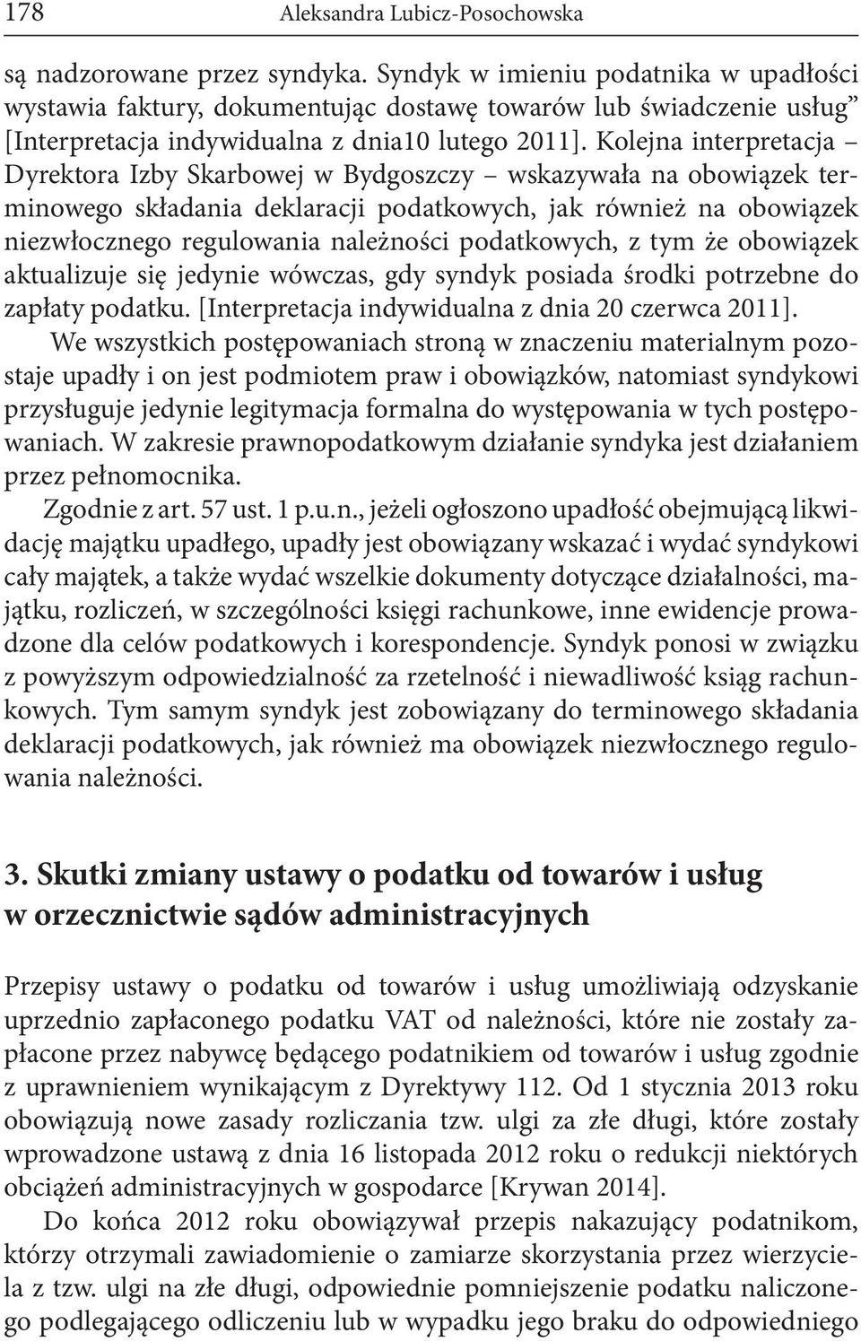 podatkowych, z tym że obowiązek aktualizuje się jedynie wówczas, gdy syndyk posiada środki potrzebne do zapłaty podatku. [Interpretacja indywidualna z dnia 20 czerwca 2011].