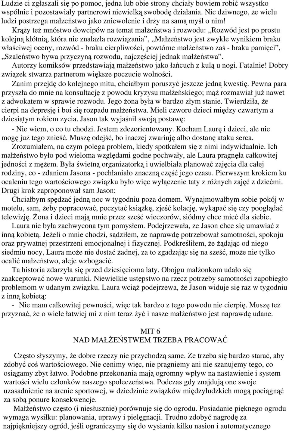 Krąży też mnóstwo dowcipów na temat małżeństwa i rozwodu: Rozwód jest po prostu kolejną kłótnią, która nie znalazła rozwiązania, Małżeństwo jest zwykle wynikiem braku właściwej oceny, rozwód - braku