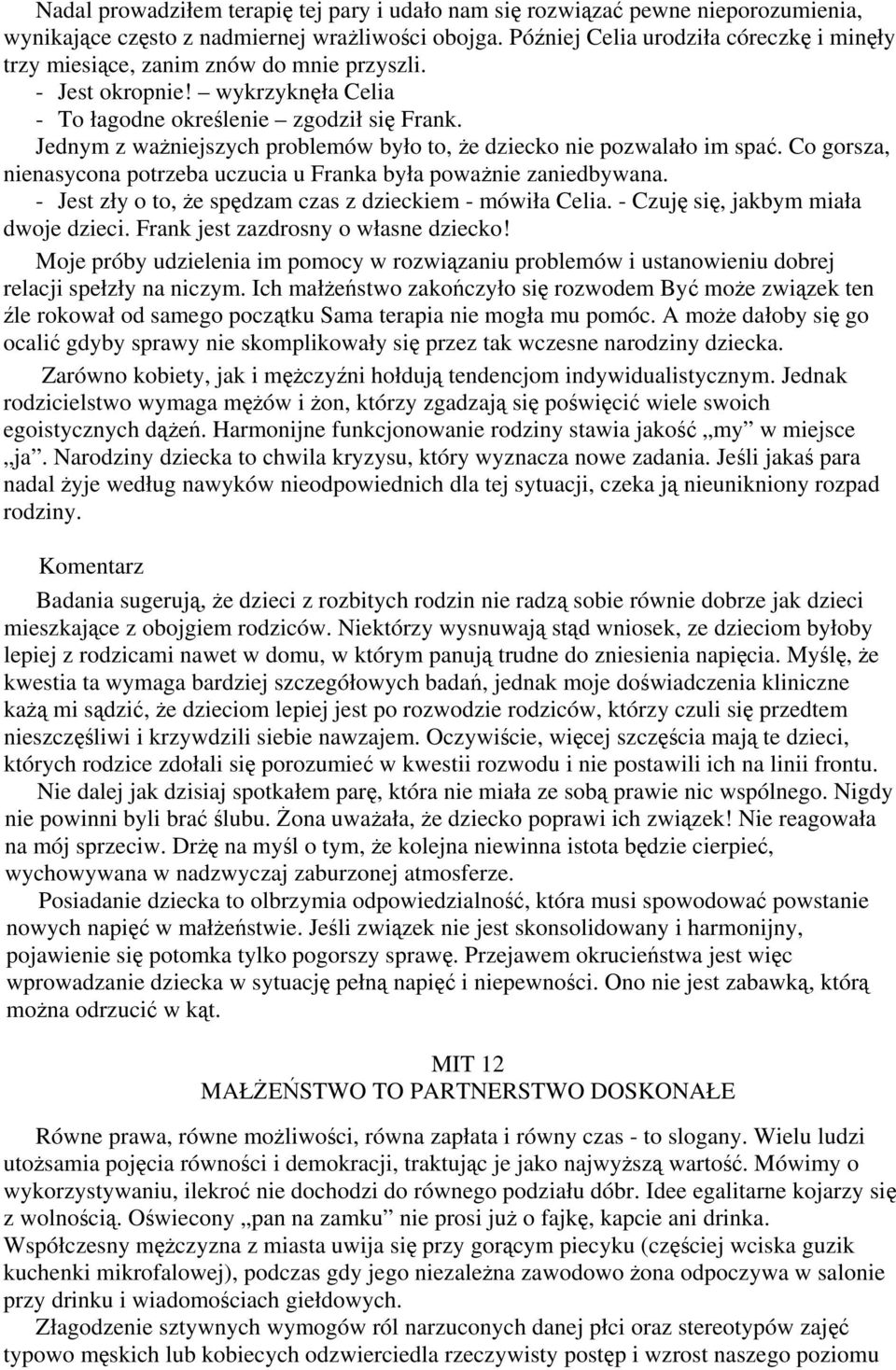 Jednym z ważniejszych problemów było to, że dziecko nie pozwalało im spać. Co gorsza, nienasycona potrzeba uczucia u Franka była poważnie zaniedbywana.