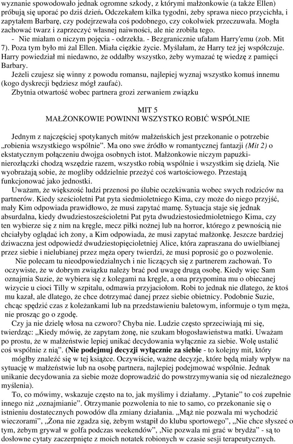 Mogła zachować twarz i zaprzeczyć własnej naiwności, ale nie zrobiła tego. - Nie miałam o niczym pojęcia - odrzekła. - Bezgranicznie ufałam Harry'emu (zob. Mit 7). Poza tym było mi żal Ellen.