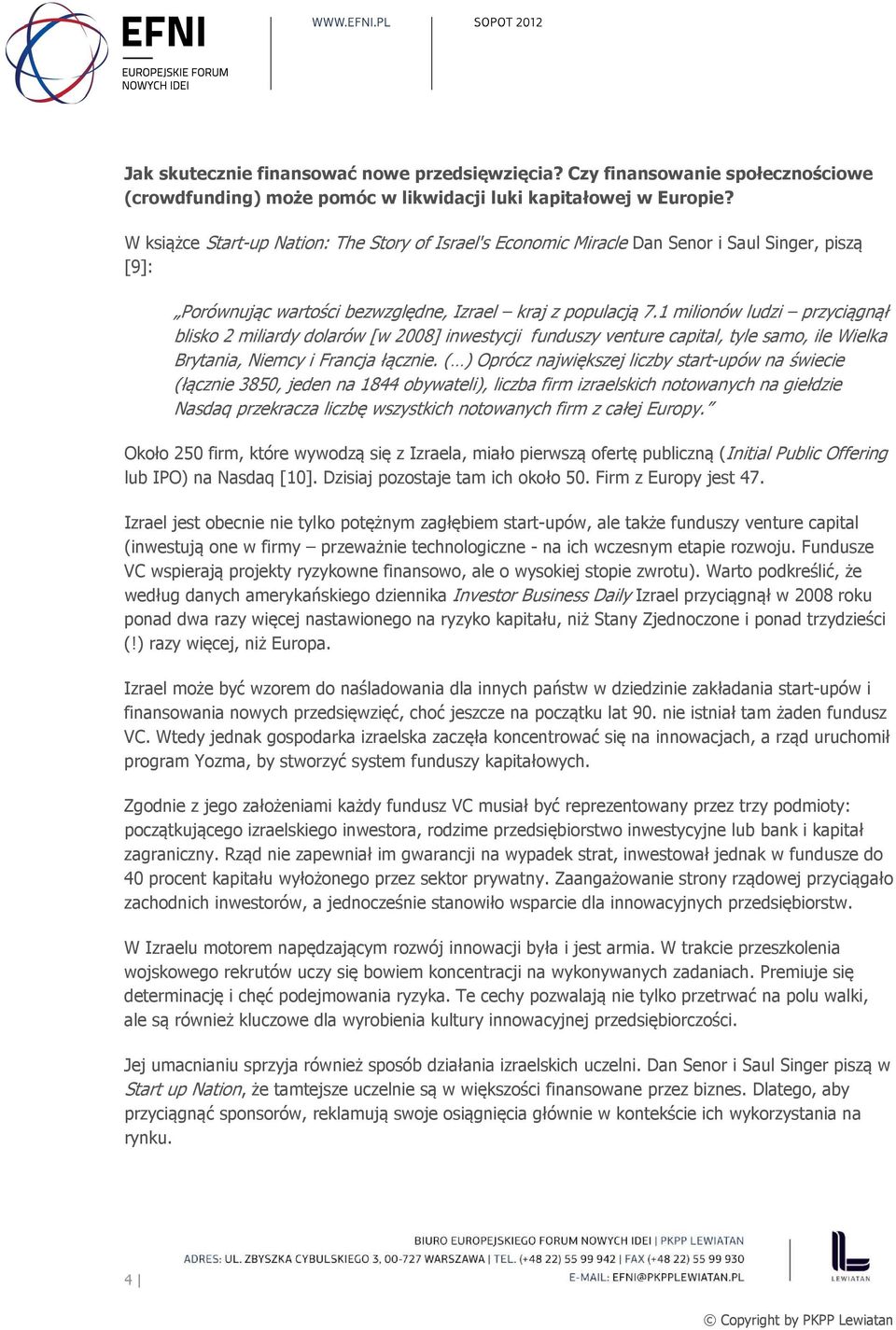 1 milionów ludzi przyciągnął blisko 2 miliardy dolarów [w 2008] inwestycji funduszy venture capital, tyle samo, ile Wielka Brytania, Niemcy i Francja łącznie.