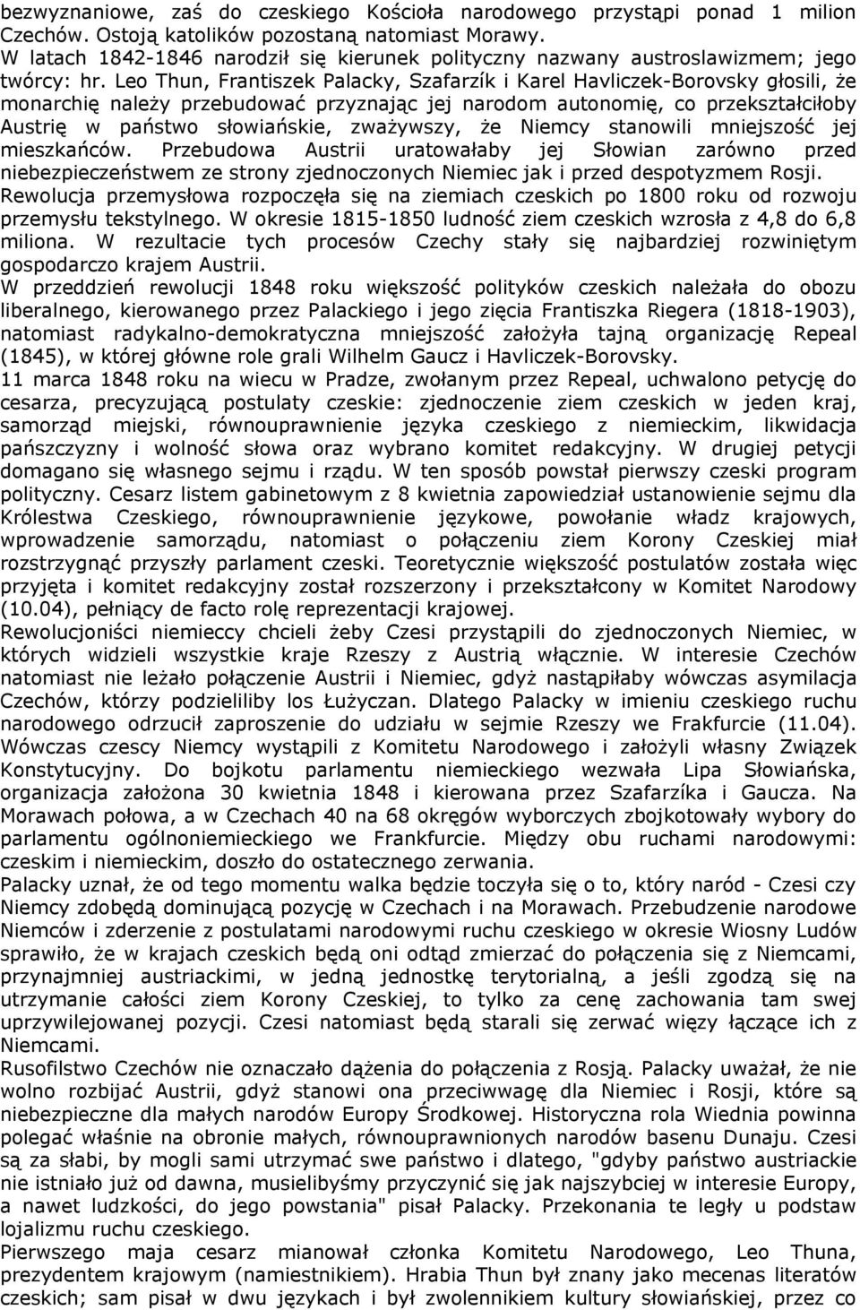 Leo Thun, Frantiszek Palacky, Szafarzík i Karel Havliczek-Borovsky głosili, że monarchię należy przebudować przyznając jej narodom autonomię, co przekształciłoby Austrię w państwo słowiańskie,