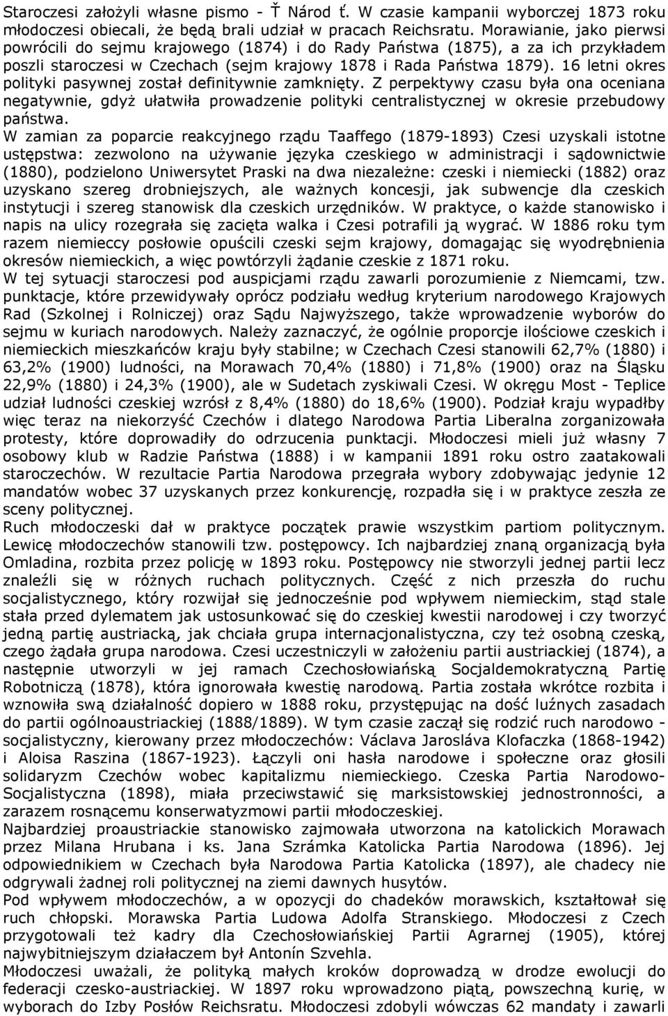 16 letni okres polityki pasywnej został definitywnie zamknięty. Z perpektywy czasu była ona oceniana negatywnie, gdyż ułatwiła prowadzenie polityki centralistycznej w okresie przebudowy państwa.