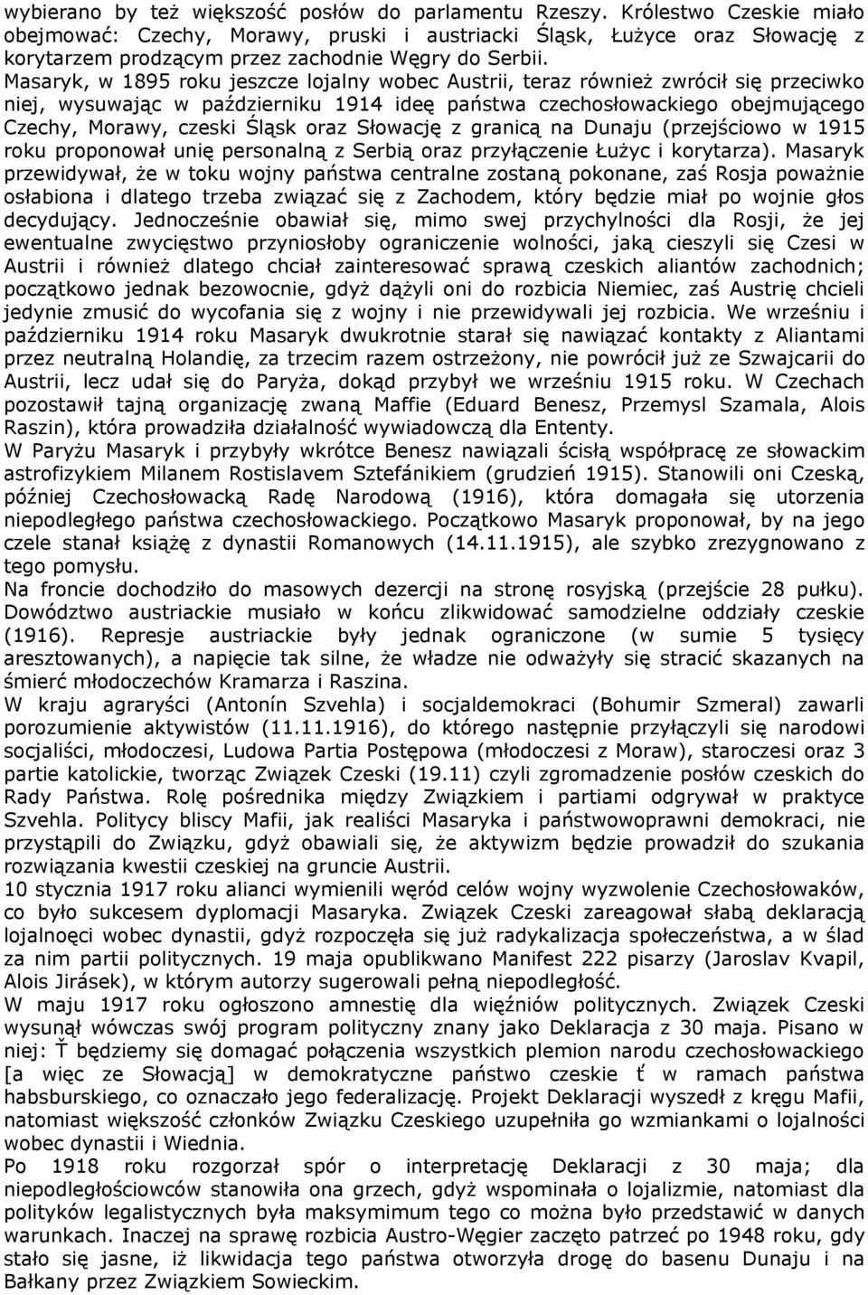 Masaryk, w 1895 roku jeszcze lojalny wobec Austrii, teraz również zwrócił się przeciwko niej, wysuwając w październiku 1914 ideę państwa czechosłowackiego obejmującego Czechy, Morawy, czeski Śląsk