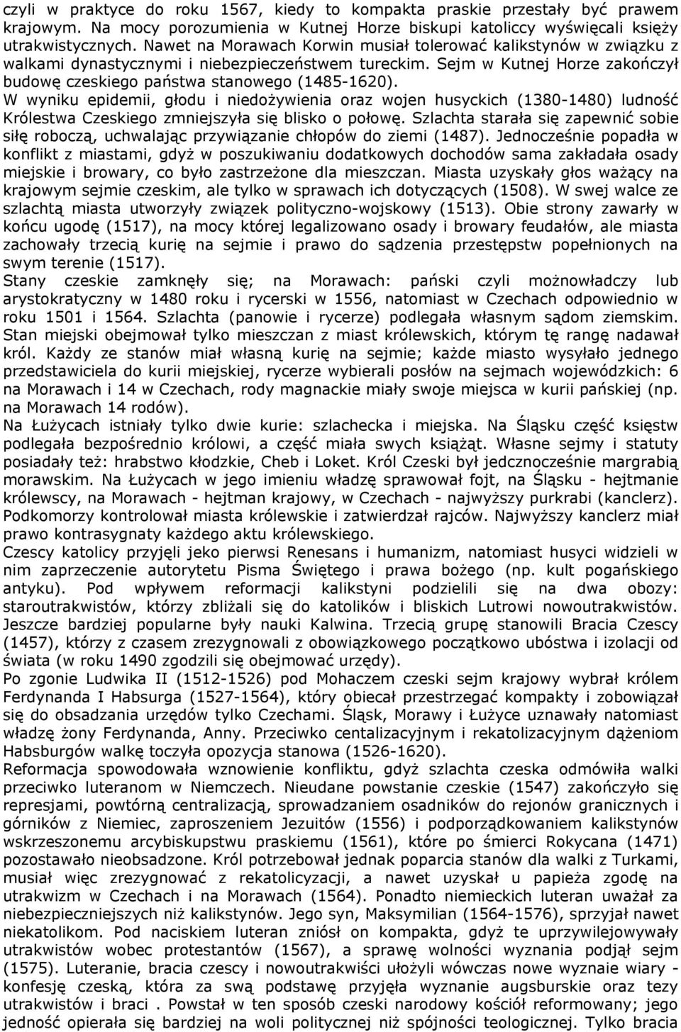 W wyniku epidemii, głodu i niedożywienia oraz wojen husyckich (1380-1480) ludność Królestwa Czeskiego zmniejszyła się blisko o połowę.