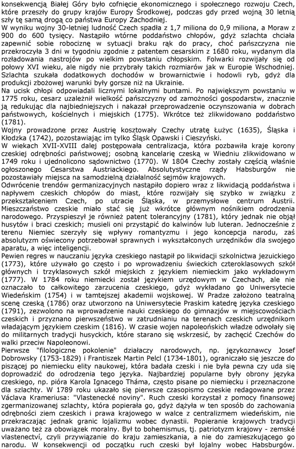 Nastąpiło wtórne poddaństwo chłopów, gdyż szlachta chciała zapewnić sobie robociznę w sytuacji braku rąk do pracy, choć pańszczyzna nie przekroczyła 3 dni w tygodniu zgodnie z patentem cesarskim z