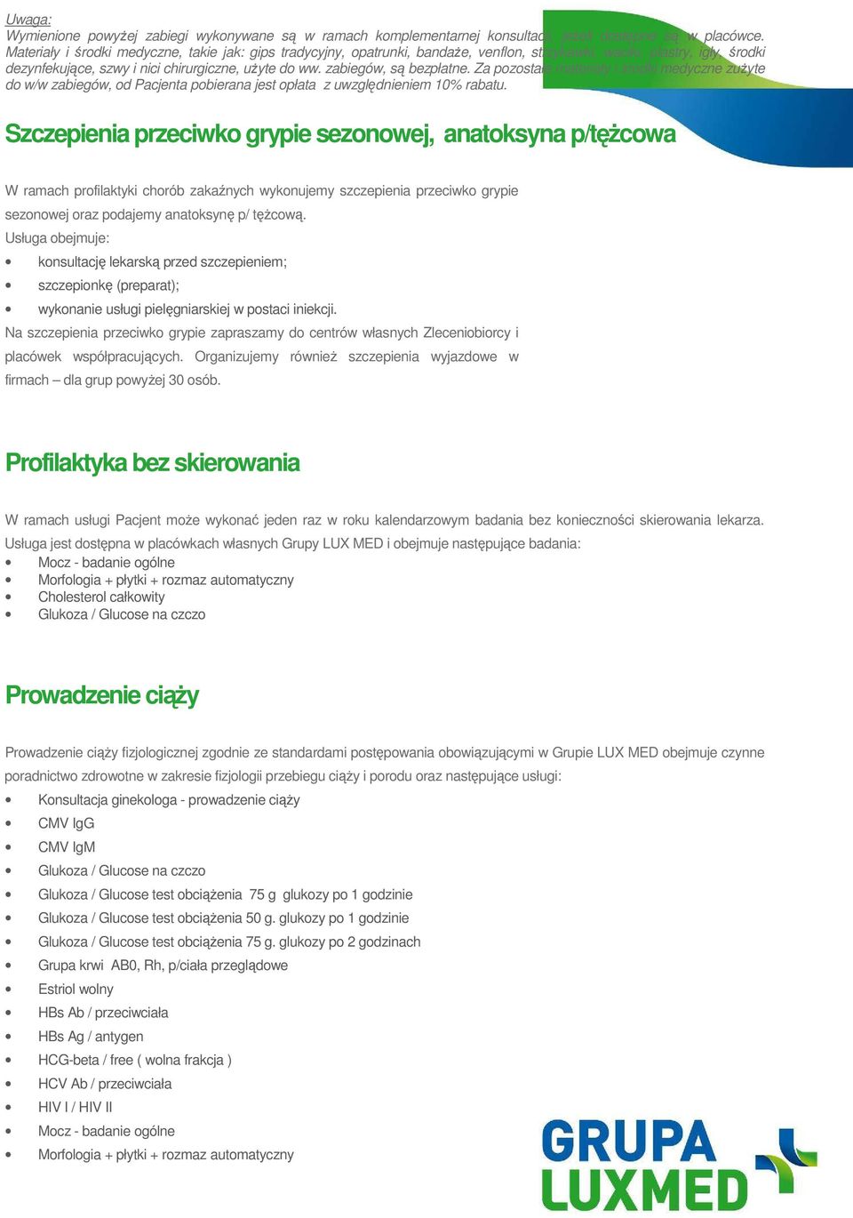 zabiegów, są bezpłatne. Za pozostałe materiały i środki medyczne zuŝyte do w/w zabiegów, od Pacjenta pobierana jest opłata z uwzględnieniem 10% rabatu.