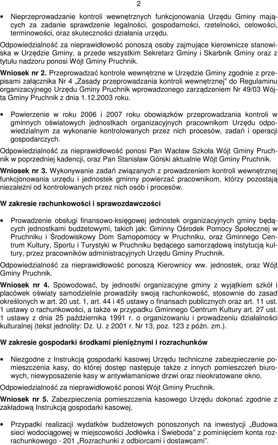 Odpowiedzialność za nieprawidłowość ponoszą osoby zajmujące kierownicze stanowiska w Urzędzie Gminy, a przede wszystkim Sekretarz Gminy i Skarbnik Gminy oraz z tytułu nadzoru ponosi Wójt Gminy