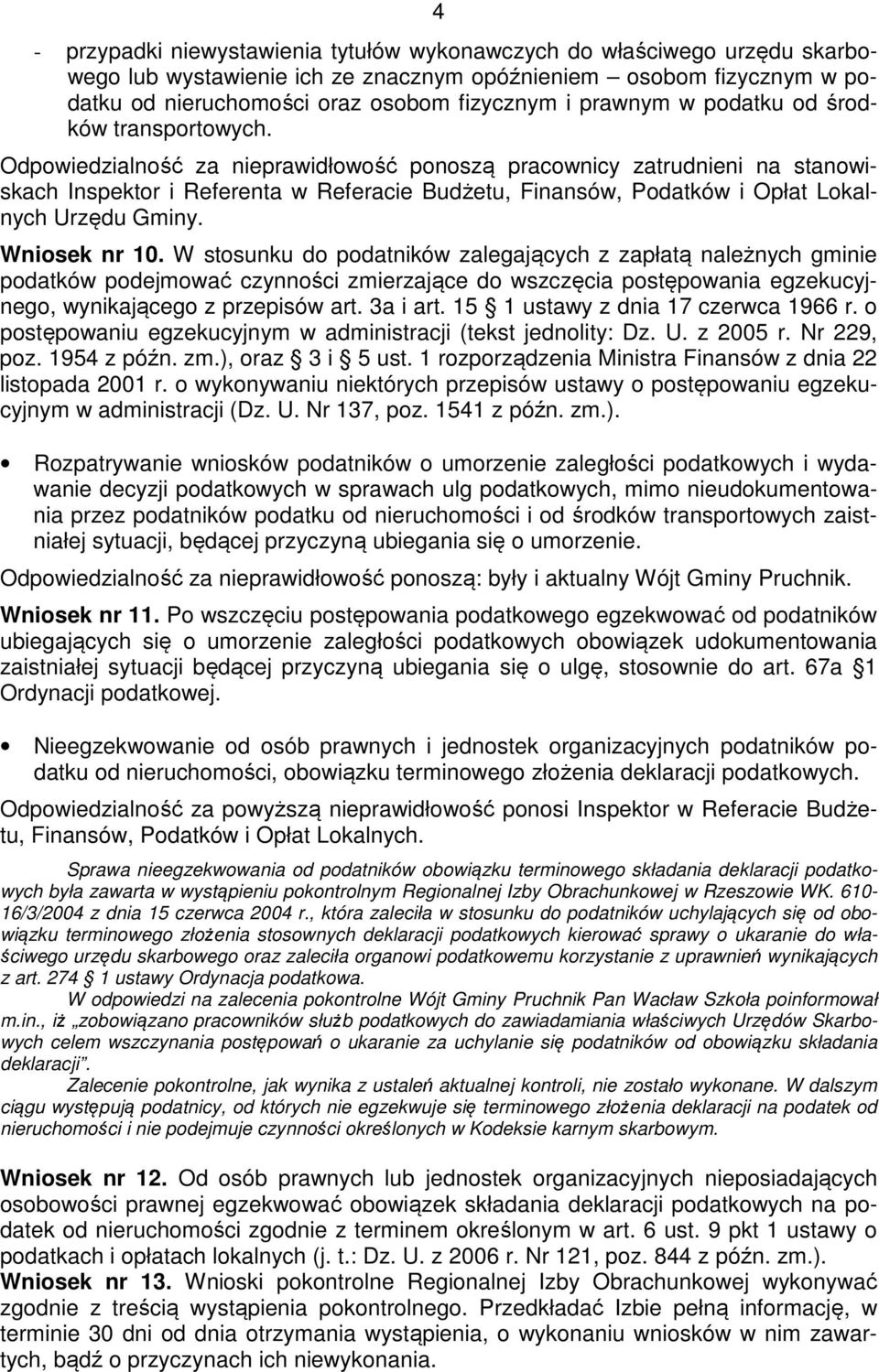 Odpowiedzialność za nieprawidłowość ponoszą pracownicy zatrudnieni na stanowiskach Inspektor i Referenta w Referacie Budżetu, Finansów, Podatków i Opłat Lokalnych Urzędu Gminy. Wniosek nr 10.